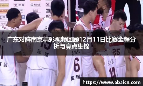 广东对阵南京精彩视频回顾12月11日比赛全程分析与亮点集锦